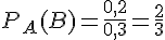P_A(B) = \frac{0{,}2}{0{,}3} = \frac{2}{3}