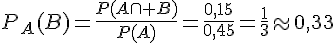 P_A(B)=\frac{P(A\cap B)}{P(A)}=\frac{0{,}15}{0{,}45}=\frac{1}{3}\approx0{,}33