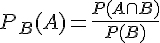 P_B(A) = \frac{P(A\cap B)}{P(B)}