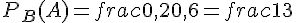 P_B(A) = frac{0{,}2}{0{,}6} = frac{1}{3}