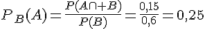 P_B(A)=\frac{P(A\cap B)}{P(B)}=\frac{0{,}15}{0{,}6}=0{,}25