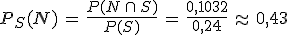P_S(N)\,=\,\frac{P(N\,\cap\,S)}{P(S)}\,=\,\frac{0%2C1032}{0%2C24}\,\approx\,0%2C43