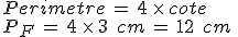 Perimetre\,=\,4\,\times  \,cote\,\\%0D%0AP_F\,=\,4\,\times  \,3\,\%2C\,cm\,=\,12\,\%2C\,cm\,\