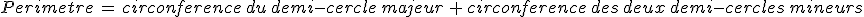 Perimetre\,=\,circonference\,du\,demi-cercle\,majeur\,%2B\,circonference\,des\,deux\,demi-cercles\,mineurs
