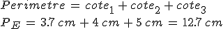Perimetre\,=\,cote_1\,%2B\,cote_2\,%2B\,cote_3\,\\%0D%0AP_E\,=\,3.7\%2Ccm\,%2B\,4\%2Ccm\,%2B\,5\%2Ccm\,=\,12.7\%2Ccm\