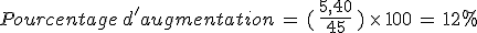 Pourcentage\,d'augmentation\,=\,(\,\frac{5%2C40}{45}\,)\,\times  \,100\,=\,12\%25