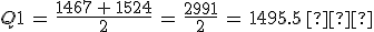 Q1\,=\,\frac{1467\,%2B\,1524}{2}\,=\,\frac{2991}{2}\,=\,1495.5\%2C%E2%82%AC