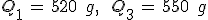 Q_1\,=\,520\,\%2C\,g%2C\,\quad\,Q_3\,=\,550\,\%2C\,g