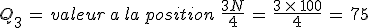 Q_3\,=\,valeur\,a\,la\,position\,\,\frac{3N}{4}\,=\,\frac{3\,\times  \,100}{4}\,=\,75