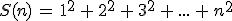 S(n)\,=\,1^2\,%2B\,2^2\,%2B\,3^2\,%2B\,...\,%2B\,n^2