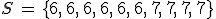 S\,=\,\{6%2C\,6%2C\,6%2C\,6%2C\,6%2C\,6%2C\,7%2C\,7%2C\,7%2C\,7\}