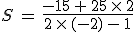 S\,=\,\frac{-15\,%2B\,25\,\times  \,2}{2\,\times  \,(-2)\,-\,1}