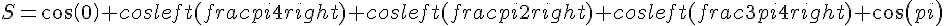 S=cos(0)+cosleft(frac{pi}{4}right)+cosleft(frac{pi}{2}right)+cosleft(frac{3pi}{4}right)+cos(pi)
