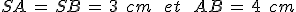 SA\,=\,SB\,=\,3\,\%2C\,cm\,\quad\,et\,\quad\,AB\,=\,4\,\%2C\,cm
