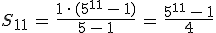 S_{11}\,=\,\frac{1\,\cdot\,(5^{11}\,-\,1)}{5\,-\,1}\,=\,\frac{5^{11}\,-\,1}{4}