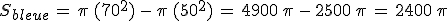 S_{bleue}\,=\,\pi\,(70^2)\,-\,\pi\,(50^2)\,=\,4900\,\pi\,-\,2500\,\pi\,=\,2400\,\pi