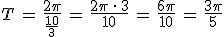T\,=\,\frac{2\pi}{\frac{10}{3}}\,=\,\frac{2\pi\,\cdot\,3}{10}\,=\,\frac{6\pi}{10}\,=\,\frac{3\pi}{5}