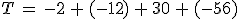 T\,=\,-2\,%2B\,(-12)\,%2B\,30\,%2B\,(-56)