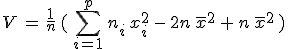 V\,=\,\frac{1}{n}\,(\,\sum_{i=1}^{p}\,n_i\,x_i^2\,-\,2n\,\overline{x}^2\,%2B\,n\,\overline{x}^2\,)