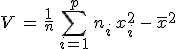 V\,=\,\frac{1}{n}\,\sum_{i=1}^{p}\,n_i\,x_i^2\,-\,\overline{x}^2
