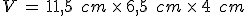V\,=\,11%2C5\,\%2C\,cm\,\times  \,6%2C5\,\%2C\,cm\,\times  \,4\,\%2C\,cm