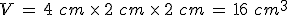 V\,=\,4\%2C\,cm\,\times  \,2\%2C\,cm\,\times  \,2\%2C\,cm\,=\,16\%2C\,cm^3