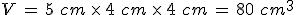 V\,=\,5\%2C\,cm\,\times  \,4\%2C\,cm\,\times  \,4\%2C\,cm\,=\,80\%2C\,cm^3
