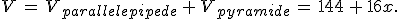 V\,=\,V_{parallelepipede}\,%2B\,V_{pyramide}\,=\,144\,%2B\,16x.