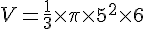 V = \frac{1}{3} \times   \pi \times   5^2 \times   6