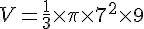 V = \frac{1}{3} \times   \pi \times   7^2 \times   9