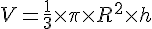 V = \frac{1}{3} \times   \pi \times   R^2 \times   h