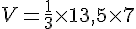 V = \frac{1}{3} \times   13{,}5 \times   7