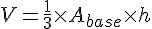 V = \frac{1}{3} \times   A_{base} \times   h