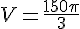 V = \frac{150\pi}{3}