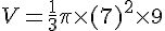 V=\frac{1}{3}\pi \times   (7)^2 \times   9