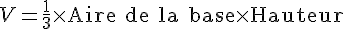 V=\frac{1}{3}\times  \text{Aire~de~la~base}\times  \text{Hauteur}