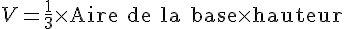V=\frac{1}{3}\times  \text{Aire~de~la~base}\times  \text{hauteur}