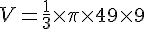 V=\frac{1}{3}\times   \pi \times   49 \times   9