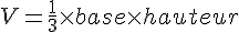 V=\frac{1}{3}\times   base\times   hauteur