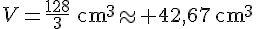V=\frac{128}{3}\text{~cm}^3\approx 42{,}67\text{~cm}^3