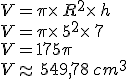 V=\pi\times  \,R^2\times  \,h\\V=\pi\times  \,5^2\times  \,7\\V=175\pi\\V\approx\,549,78\,cm^3