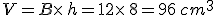 V=B\times  \,h=12\times  \,8=96\,cm^3