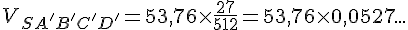 V_{SA'B'C'D'} = 53{,}76 \times   \frac{27}{512} = 53{,}76 \times   0{,}0527...