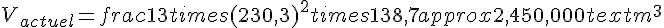 V_{actuel}=frac{1}{3}times  (230{,}3)^2times  138{,}7approx2,450,000text{ m}^3