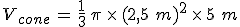 V_{cone}\,=\,\frac{1}{3}\,\pi\,\times  \,(2%2C5\%2C\,m)^2\,\times  \,5\%2C\,m