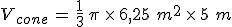 V_{cone}\,=\,\frac{1}{3}\,\pi\,\times  \,6%2C25\%2C\,m^2\,\times  \,5\%2C\,m