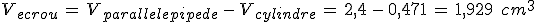 V_{ecrou}\,=\,V_{parallelepipede}\,-\,V_{cylindre}\,=\,2{%2C}4\,-\,0{%2C}471\,=\,1{%2C}929\,\%2C\,cm^3
