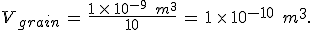 V_{grain}\,=\,\frac{1\,\times  \,10^{-9}\,\%2C\,m^3}{10}\,=\,1\,\times  \,10^{-10}\,\%2C\,m^3.