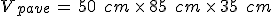 V_{pave}\,=\,50\,\%2C\,cm\,\times  \,85\,\%2C\,cm\,\times  \,35\,\%2C\,cm
