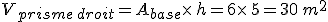 V_{prisme\,droit}=A_{base}\times  \,h=6\times  \,5=30\,m^2